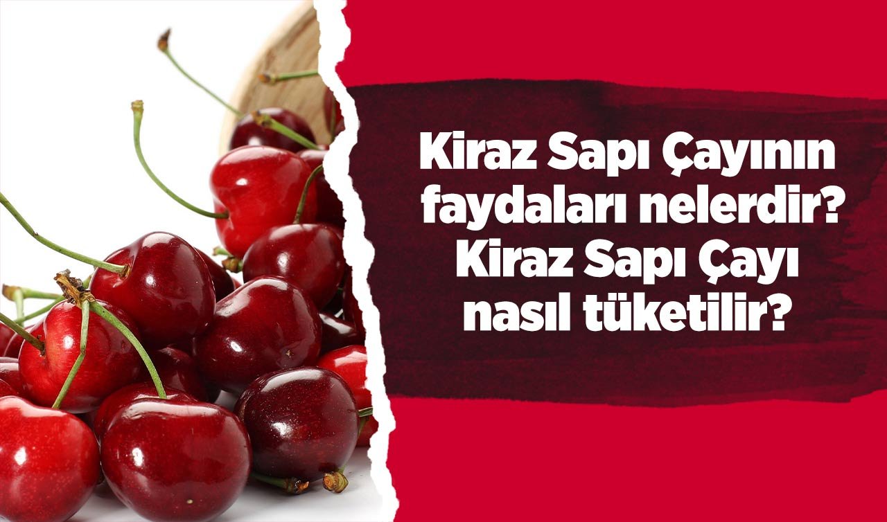 Kiraz Sapı Çayının faydaları nelerdir, Kiraz Sapı Çayı nasıl tüketilir?