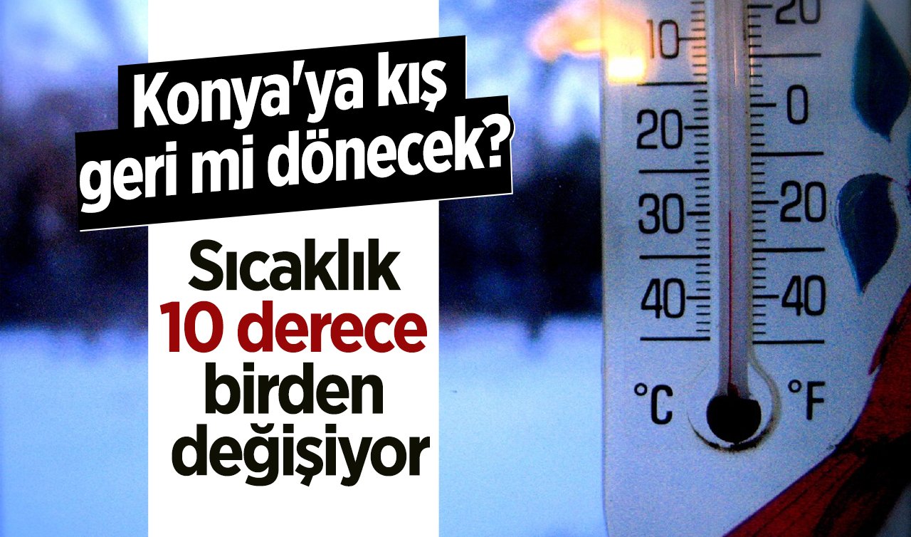  Konya’ya kış geri mi dönecek? Sıcaklık 10 derece birden değişiyor | Konya bugün, yarın ve 5 günlük hava durumu