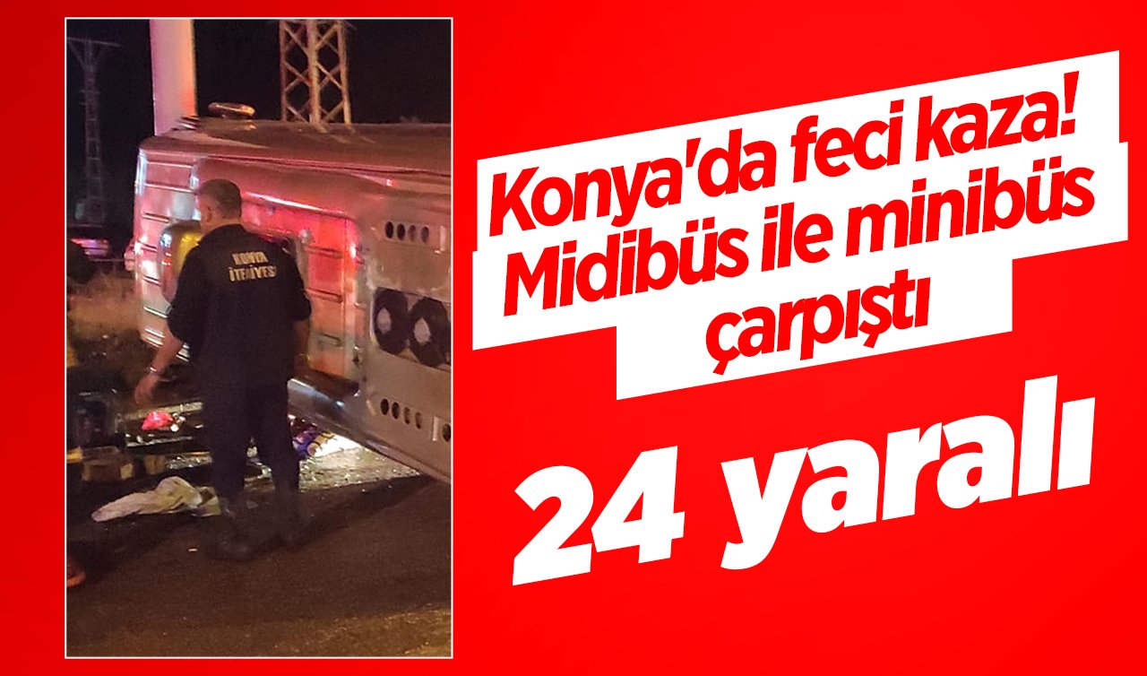  Konya’da feci kaza! Midibüs ile minibüs çarpıştı: 24 yaralı