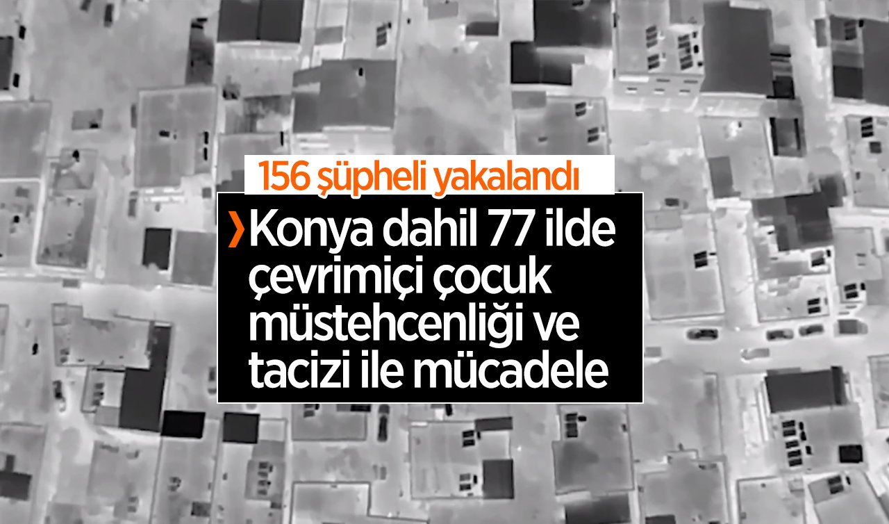 Konya dahil 77 ilde çevrimiçi çocuk müstehcenliği ve tacizi ile mücadele: 156 şüpheli yakalandı