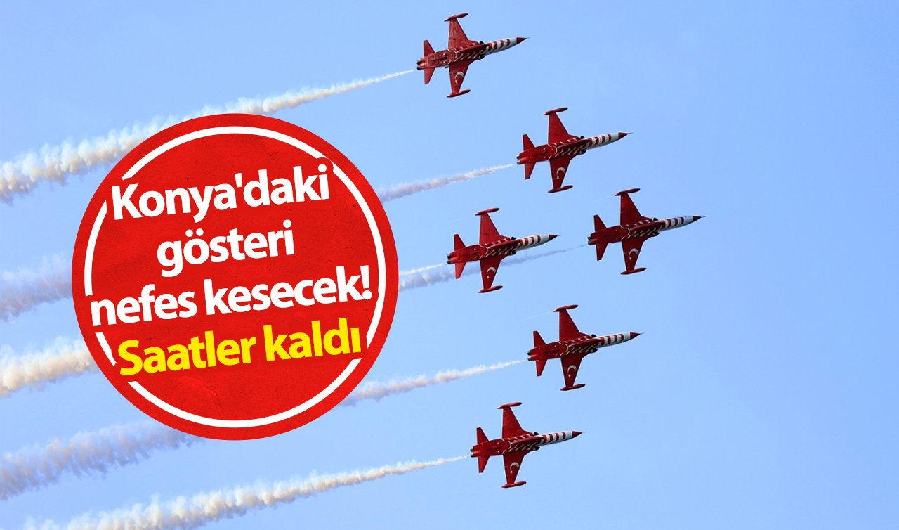 Konya’daki gösteri nefes kesecek! Saatler kaldı