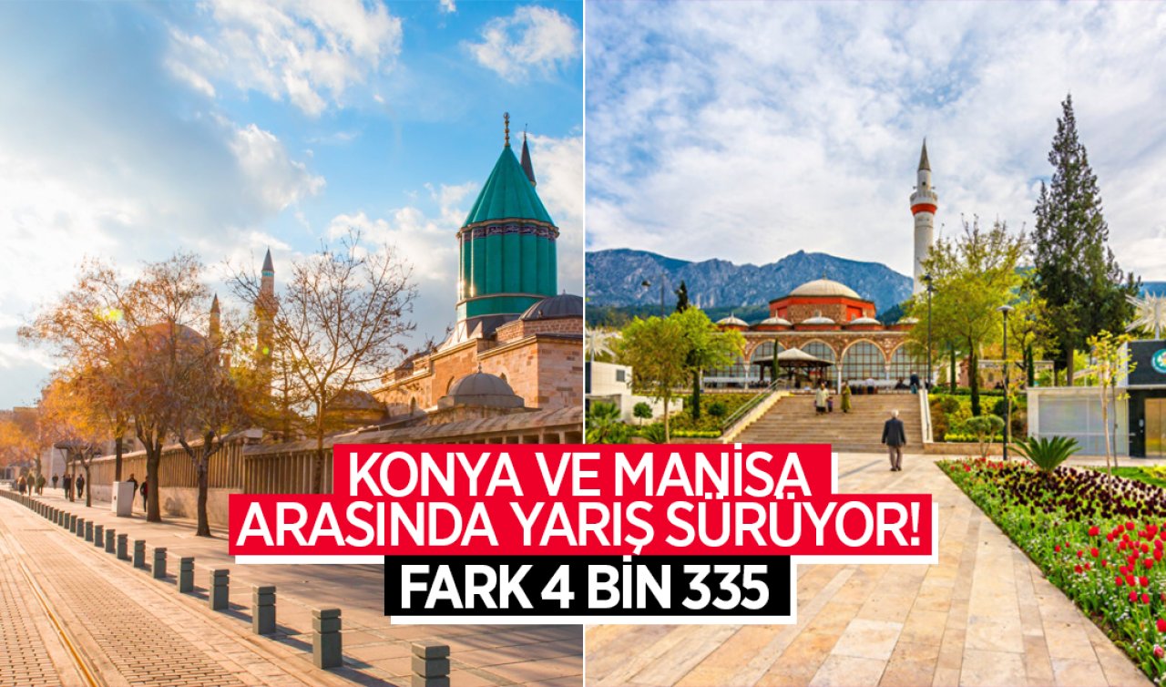  Konya ve Manisa arasında yarış sürüyor! Fark 4 bin 335