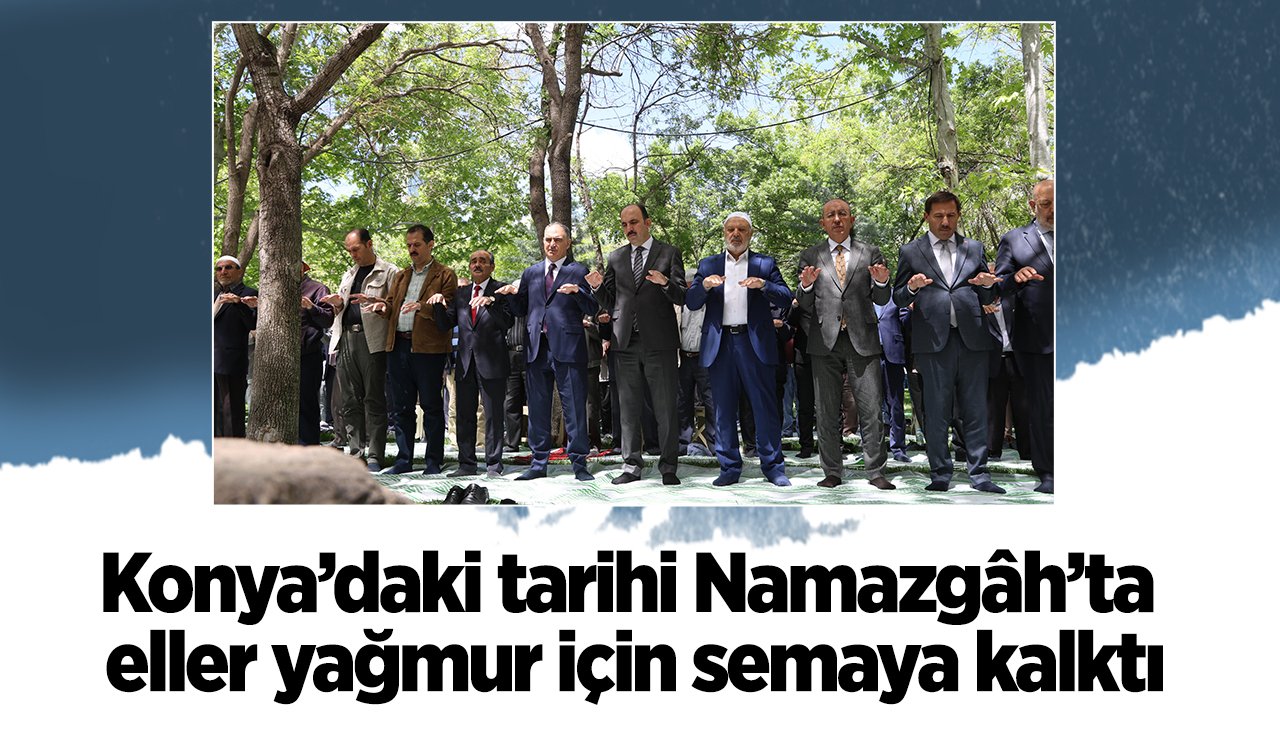 Konya’daki tarihi Namazgâh’ta eller yağmur için semaya kalktı