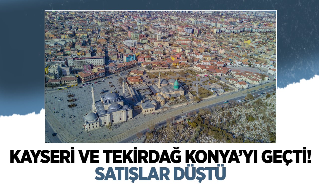  Kayseri ve Tekirdağ Konya’yı geçti! Satışlar düştü