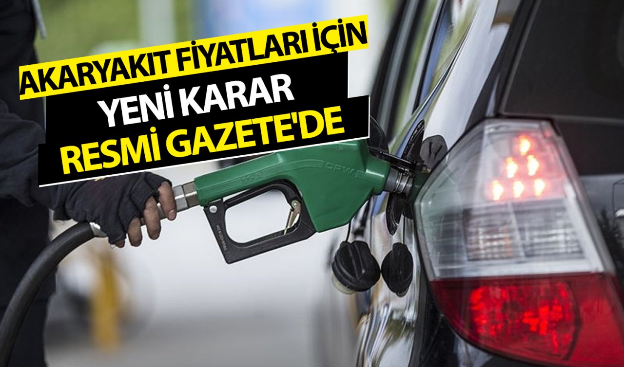  Akaryakıt fiyatları için yeni karar! Resmi Gazete’de yayımlandı