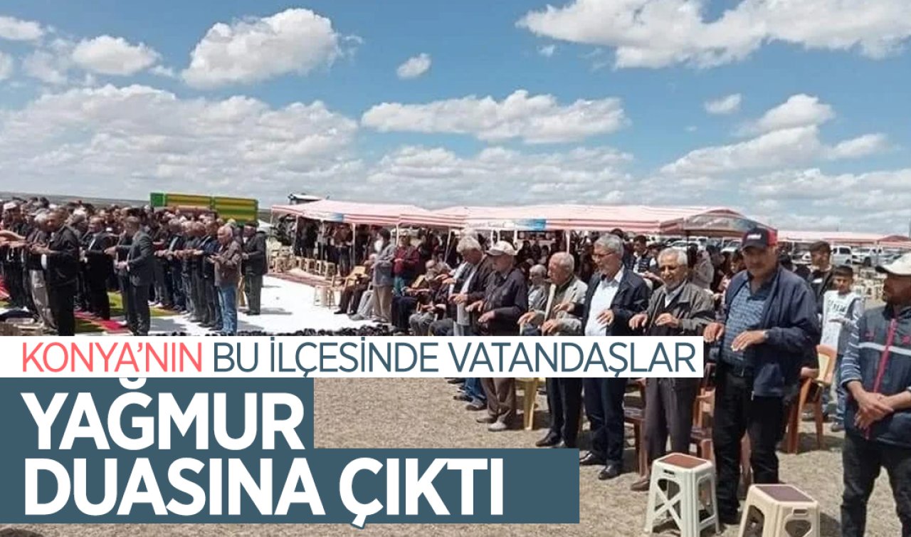  Konya’nın bu ilçesinde vatandaşlar yağmur duasına çıktı