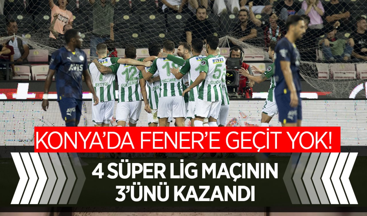  Konya’da Fener’e geçit yok! 4 Süper Lig maçının 3’ünü kazandı