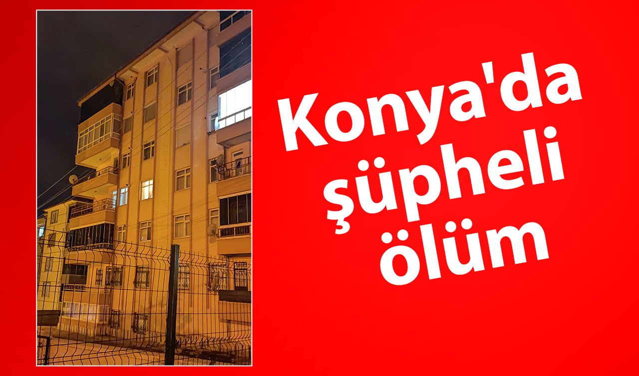  Konya’da şüpheli ölüm