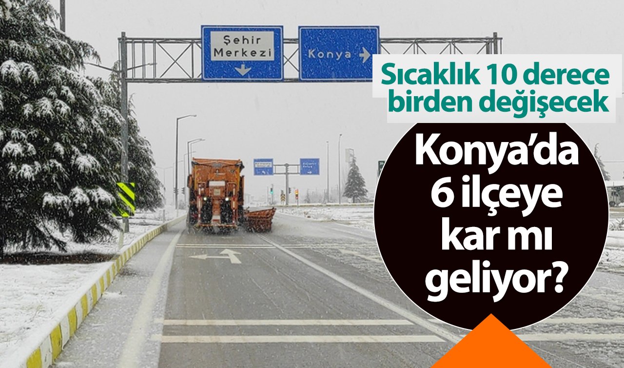  Konya’da 6 ilçeye kar mı geliyor? Sıcaklık 10 derece birden değişecek