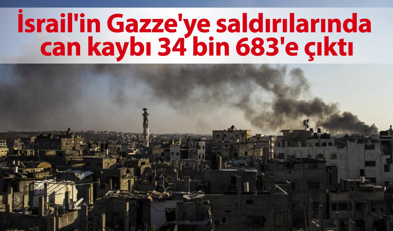 İsrail’in Gazze’ye saldırılarında can kaybı 34 bin 683’e çıktı