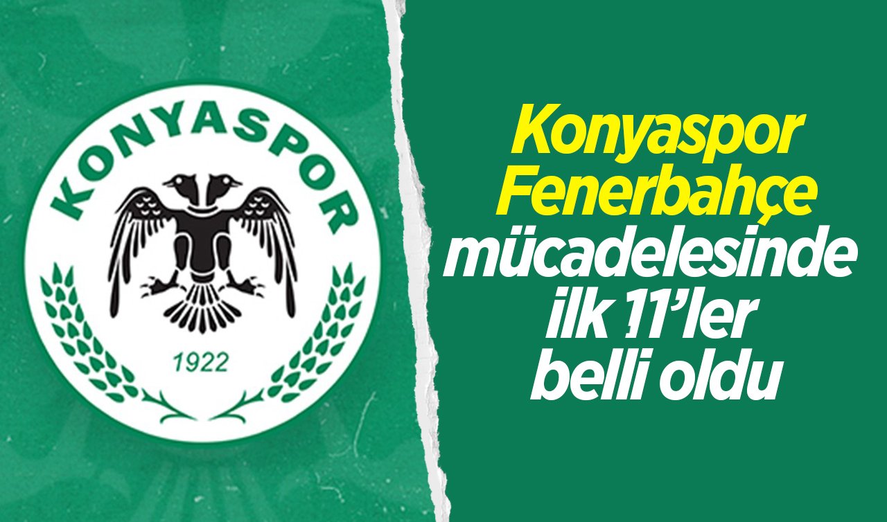 Konyaspor Fenerbahçe mücadelesinde  ilk 11’ler  belli oldu