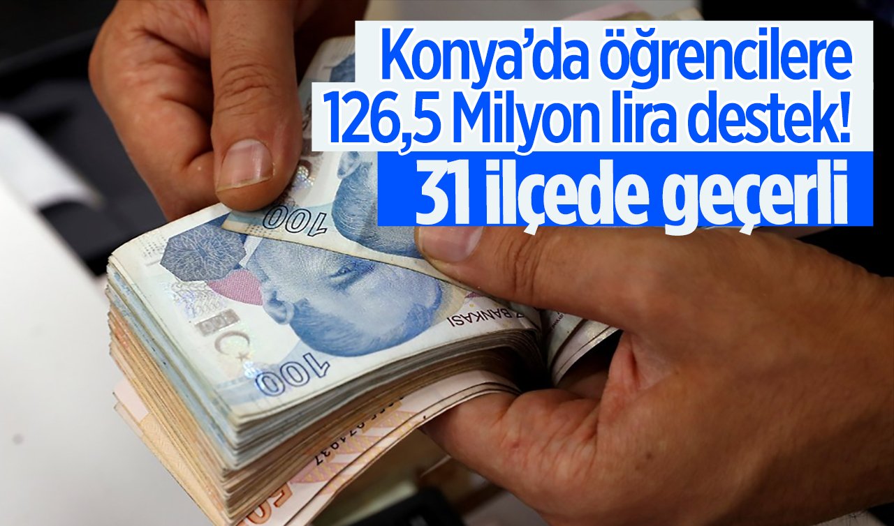  Konya’da öğrencilere 126,5 Milyon lira destek! 31 ilçede geçerli