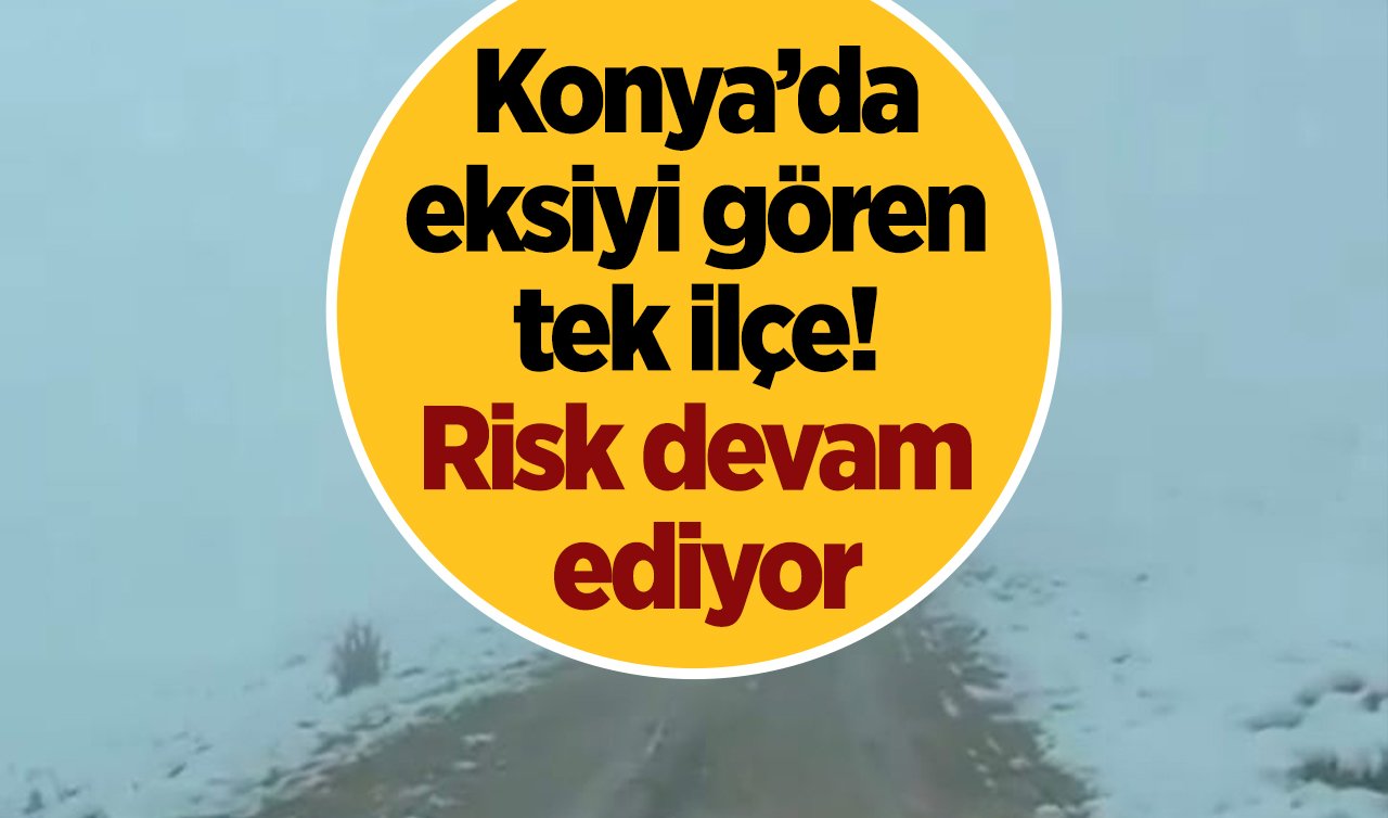 Konya’da eksiyi gören tek ilçe! Risk devam ediyor