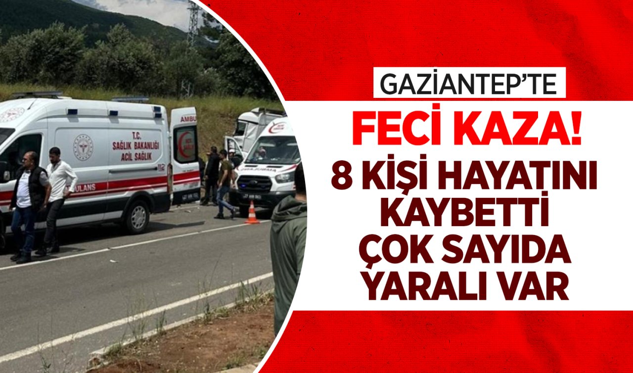  Gaziantep’te feci kaza! 8 kişi hayatını kaybetti