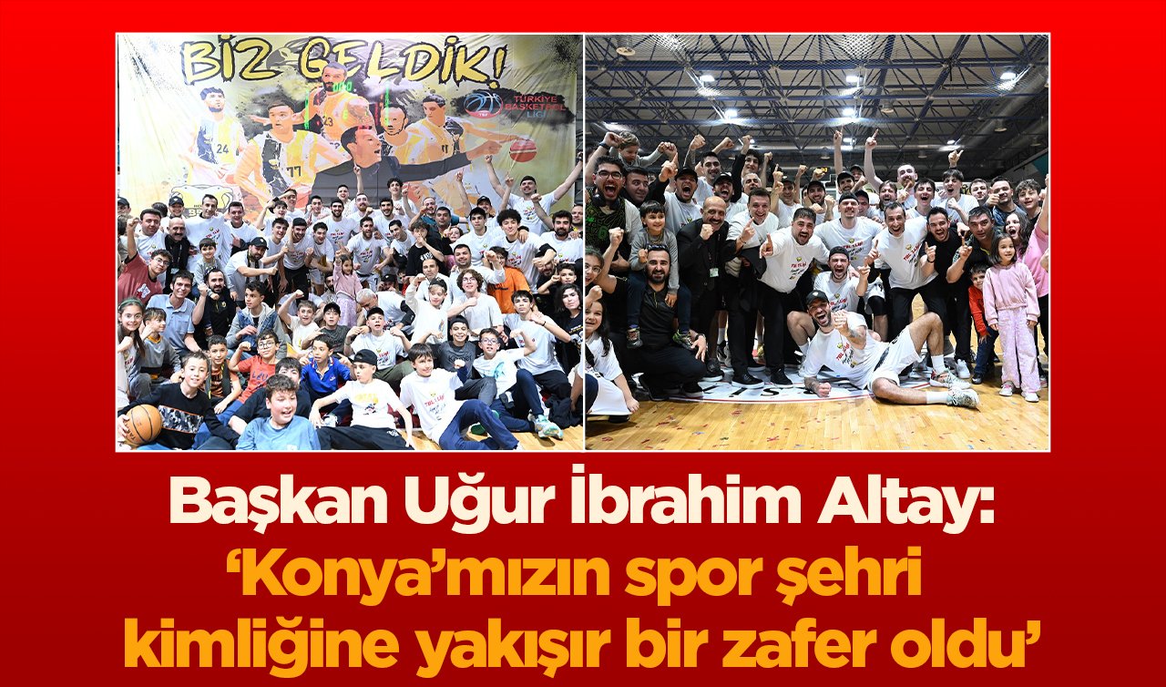 Konya Büyükşehir Belediyespor Türkiye basketbol Ligi’ne yükseldi 