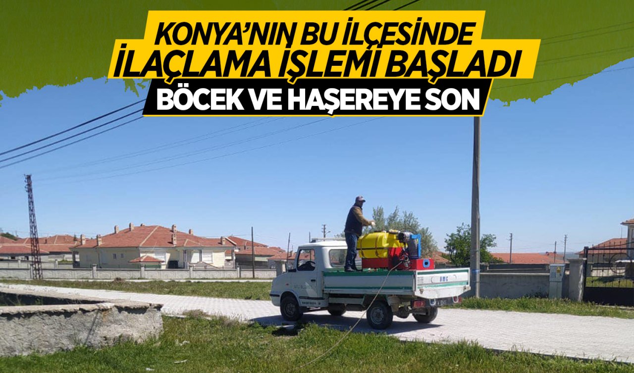 Konya’nın bir ilçesinde ilaçlama başladı! Böcek ve haşerelere son