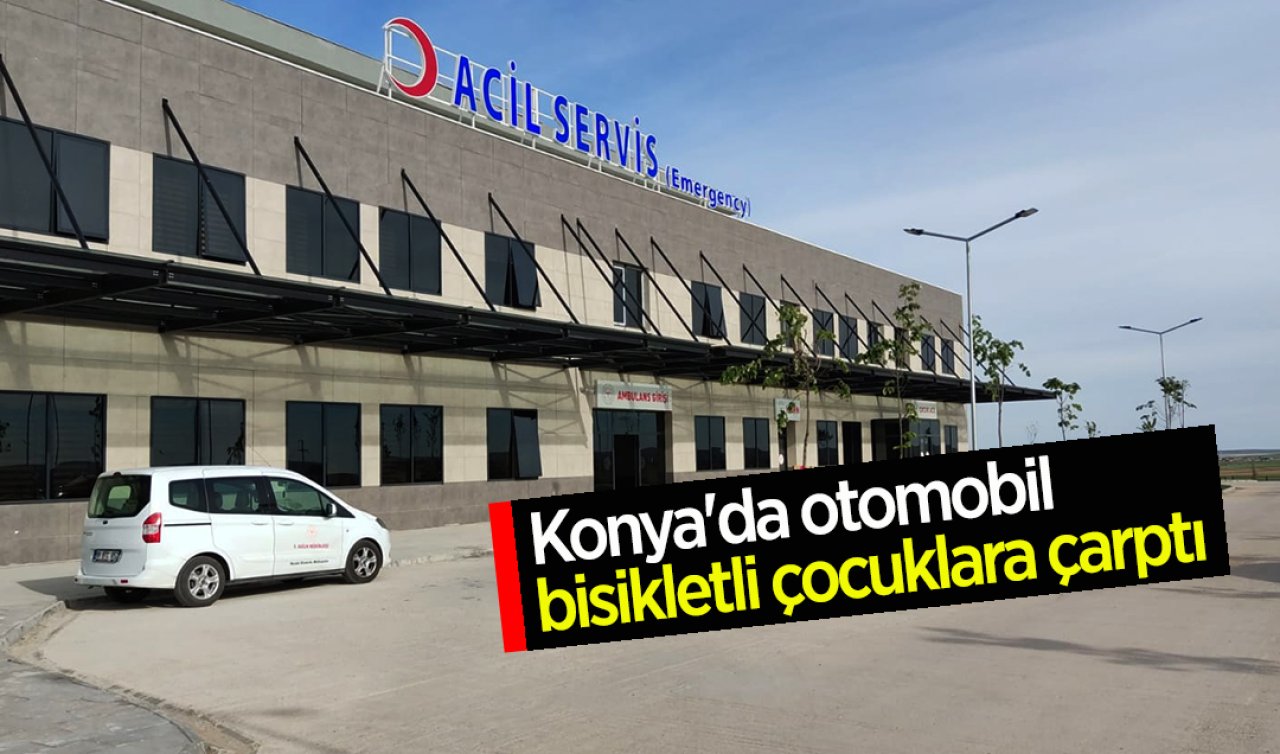  Konya’da otomobil bisikletli çocuklara çarptı