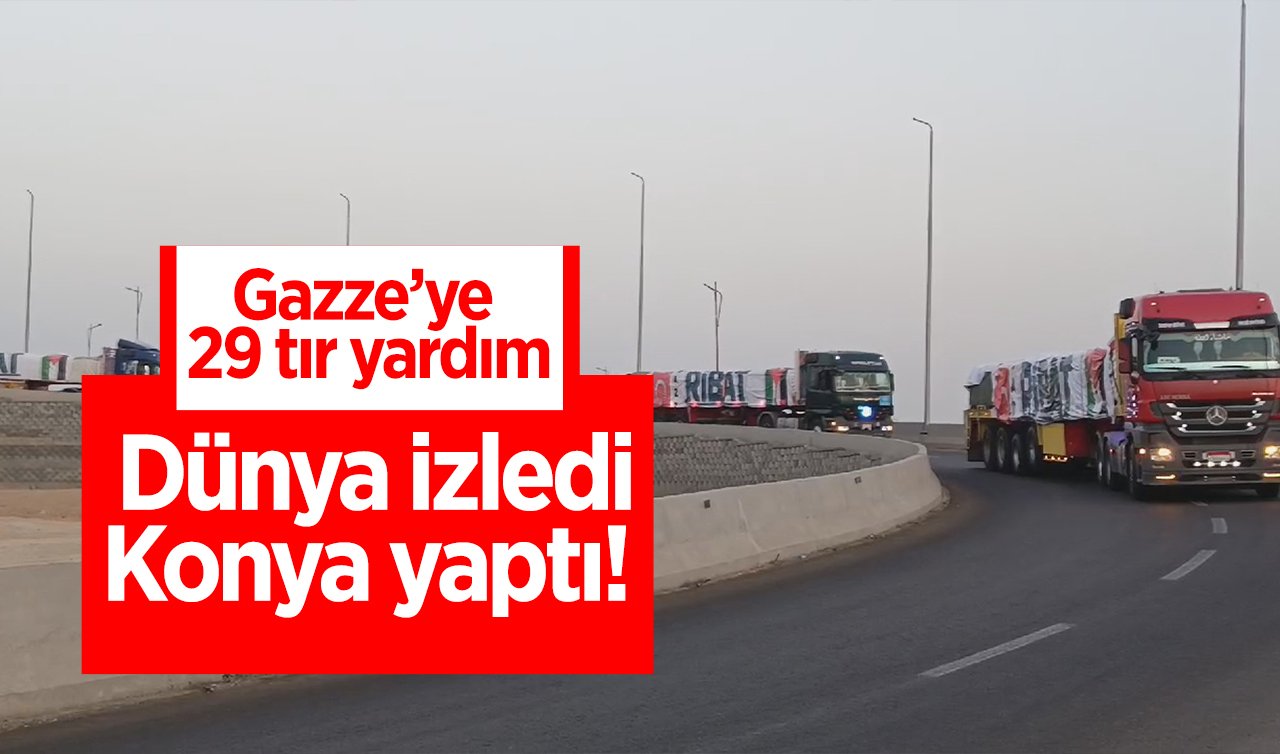  Dünya izledi Konya yaptı!  Ribat İnsani Yardım Derneği’nin 29 tırı Gazze’de! 