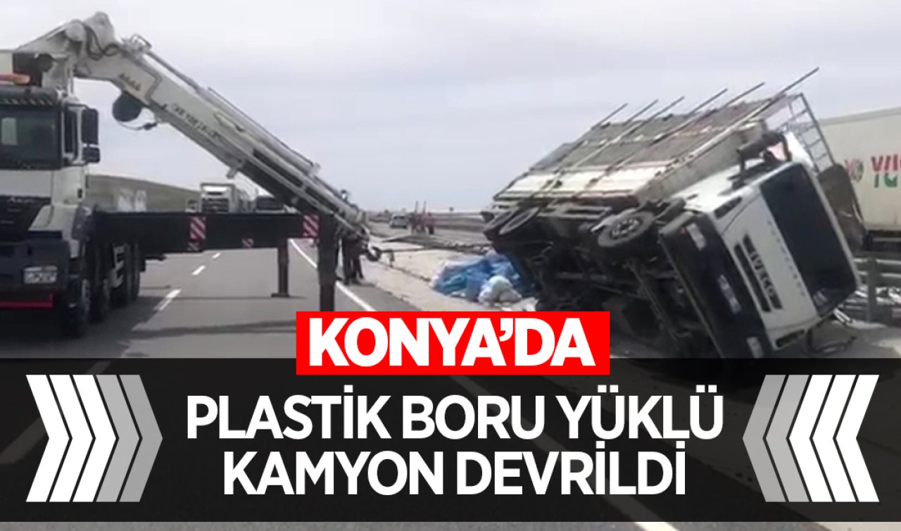 Konya’da plastik boru yüklü kamyon devrildi! 