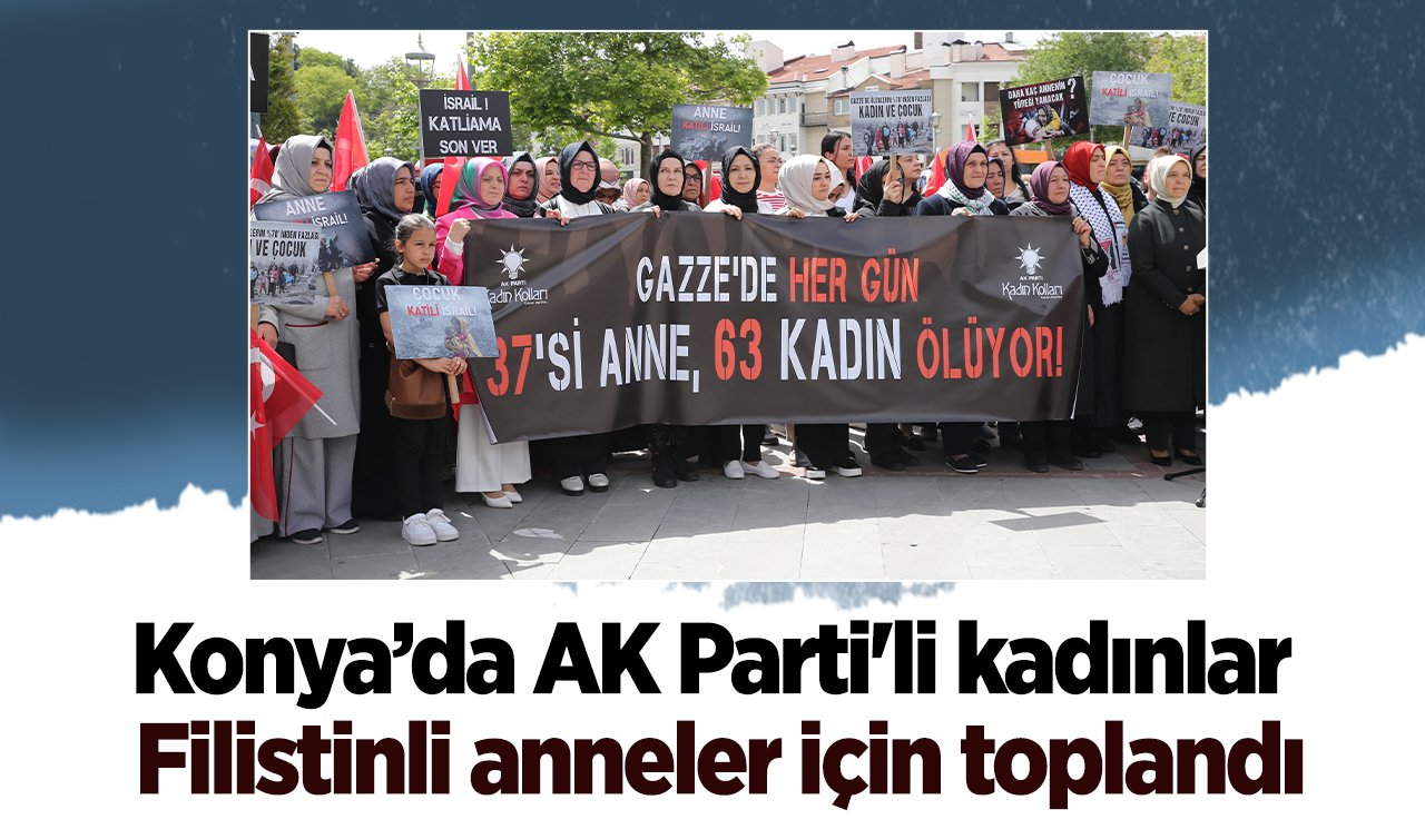Konya’da AK Parti’li kadınlar Filistinli anneler için toplandı