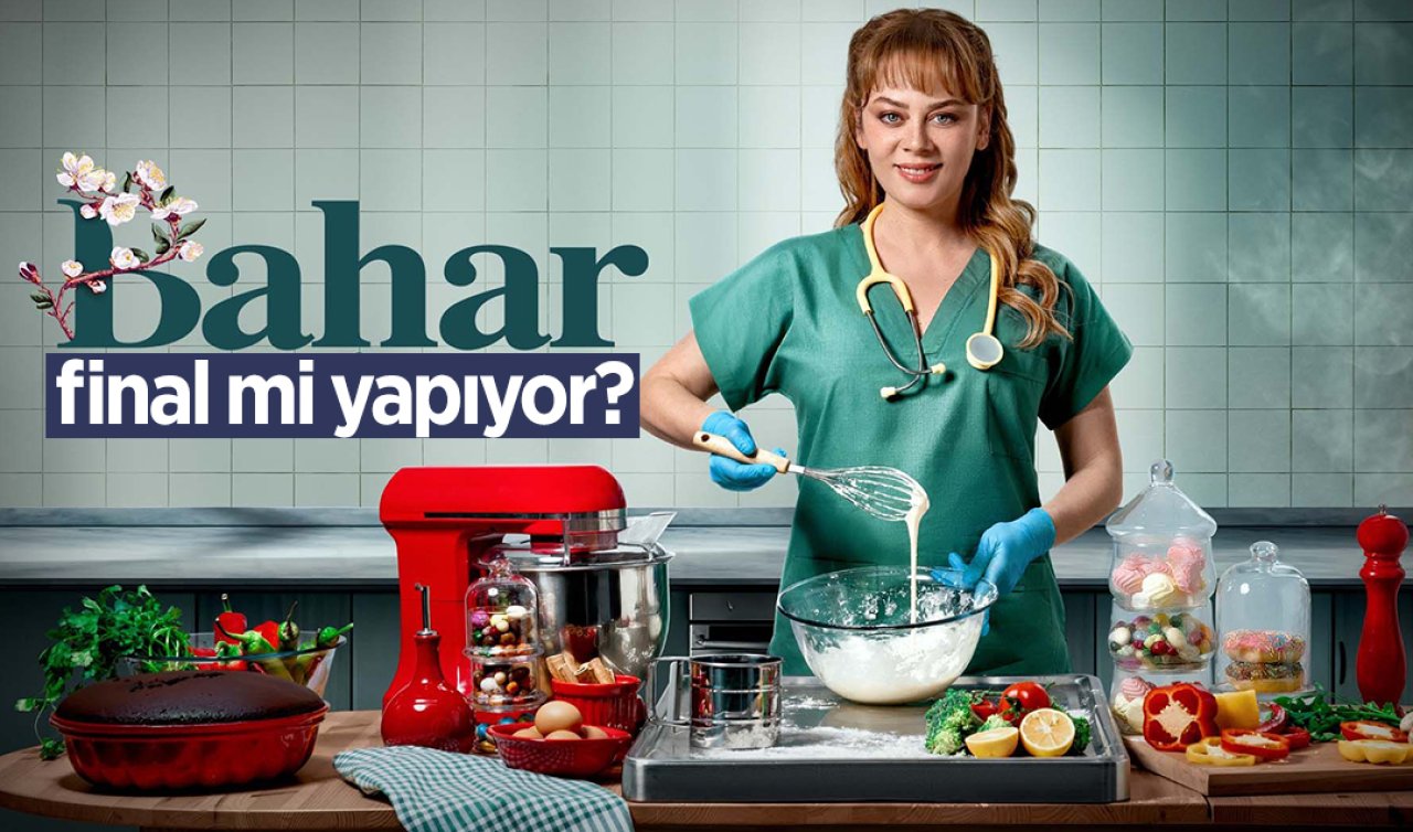  Bahar dizisi ekranlara veda mı edecek? Bahar dizisi final mi yapıyor?