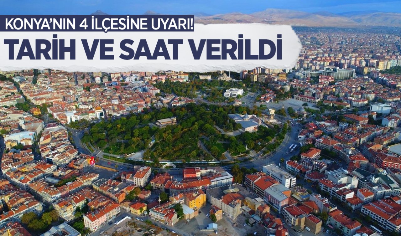  Konya’nın 4 ilçesine uyarı! Tarih ve saat verildi