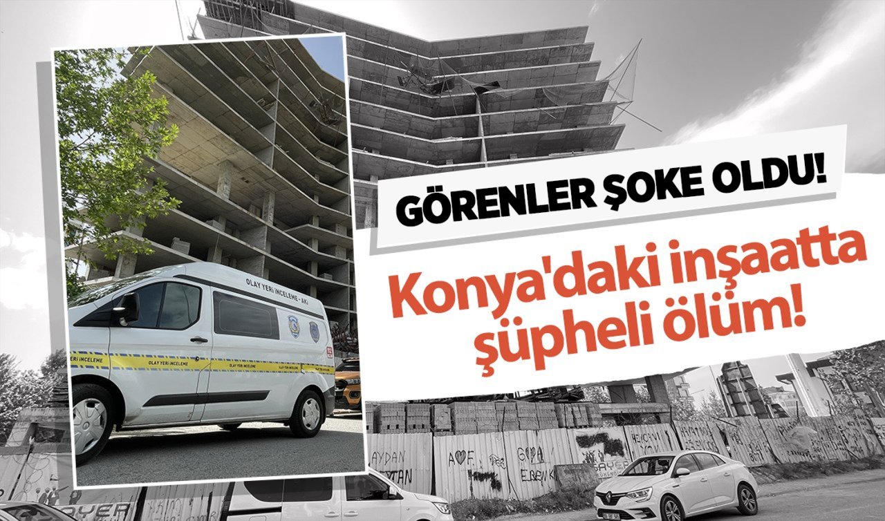  Konya’daki inşaatta şüpheli ölüm! 11. katta bulundu: Görenler şoke oldu!  