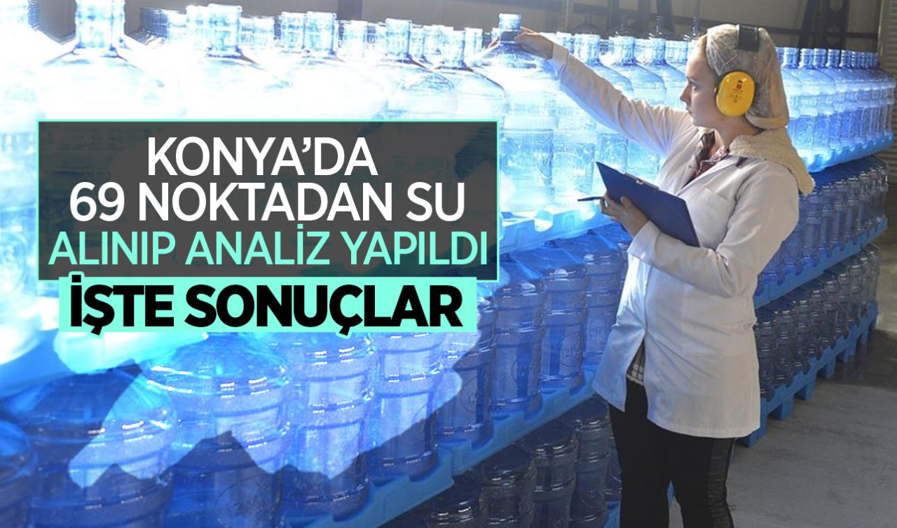 Konya’da 69 noktadan su alınıp analiz yapıldı! İşte sonuçlar…