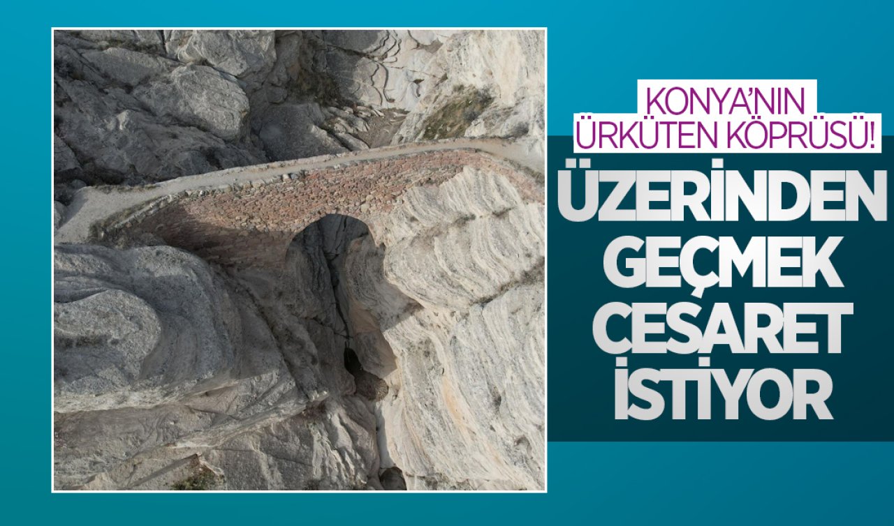  Konya’nın ürküten köprüsü! Üzerinden geçmek cesaret istiyor