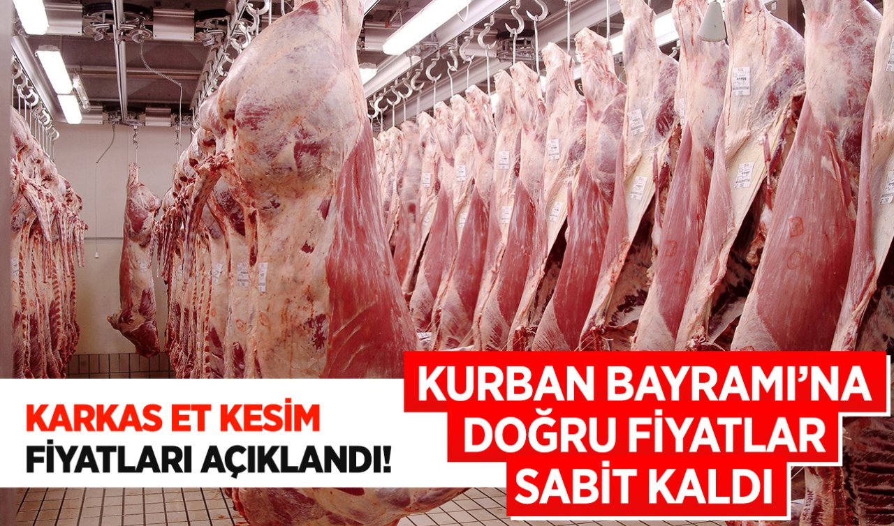 Karkas et kesim fiyatları açıklandı! Kurban Bayramı’na doğru fiyatlar sabit kaldı