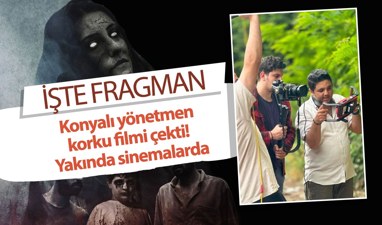 Konyalı yönetmen korku filmi çekti! Yakında sinemalarda İŞTE FRAGMAN