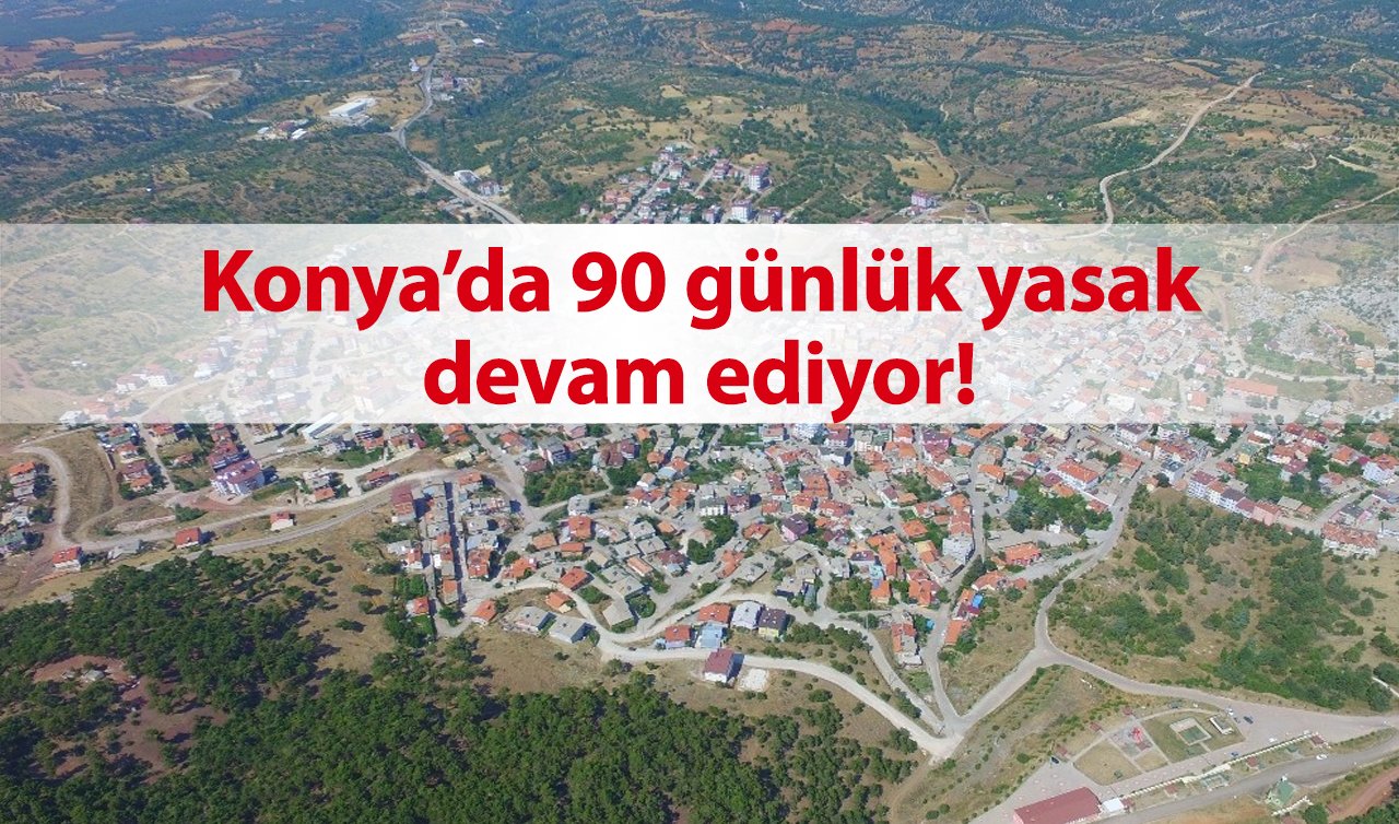 Konya’da 90 günlük yasak devam ediyor! Tüm kara çıkış noktaları kontrol edildi