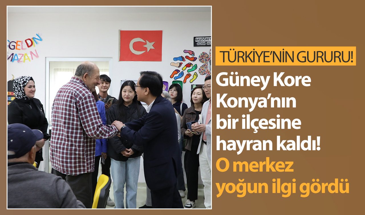 Güney Kore Konya’nın bir ilçesine hayran kaldı! O merkez yoğun ilgi gördü: TÜRKİYE’NİN GURURU!