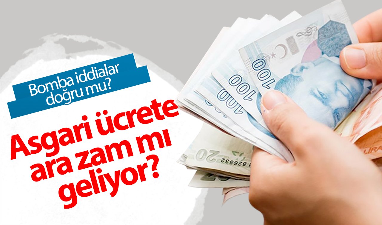 ASGARİ ÜCRETTE SON DURUM | Asgari ücrete ara zam mı geliyor? Bomba iddialar doğru mu?