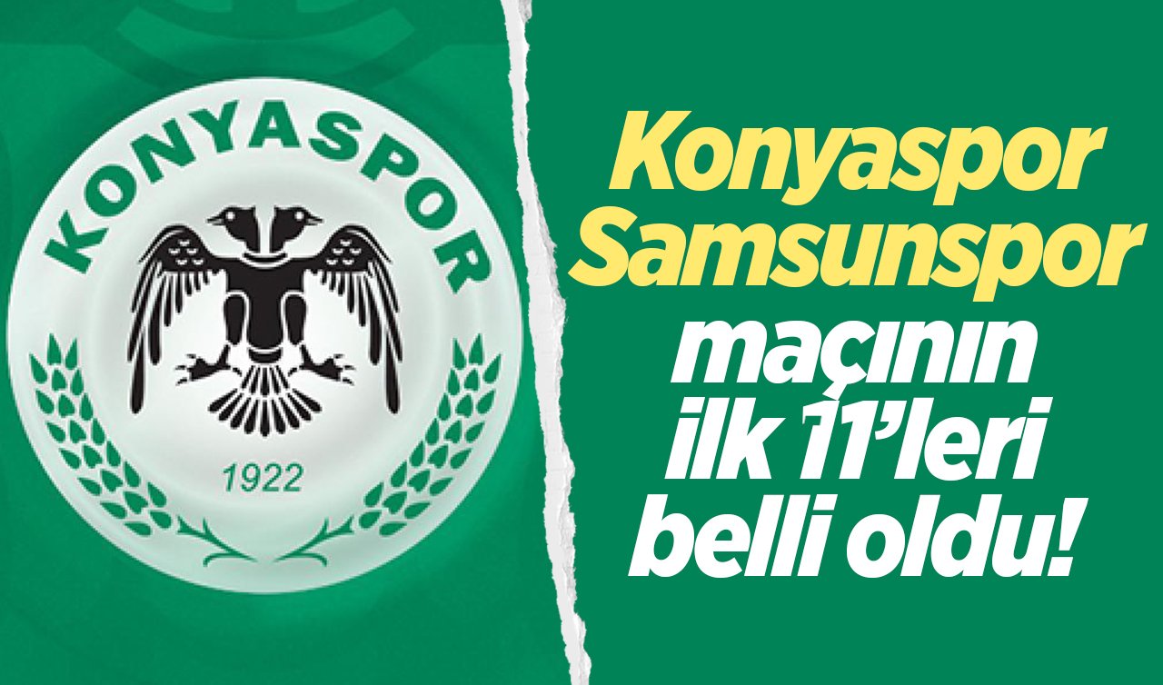 Konyaspor- Samsunspor maçında ilk 11’ler belli oldu!