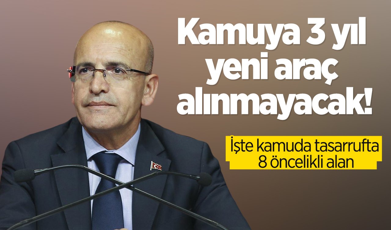 Mehmet Şimşek paylaştı: Kamuya 3 yıl yeni araç alınmayacak! İşte kamuda tasarrufta 8 öncelikli alan