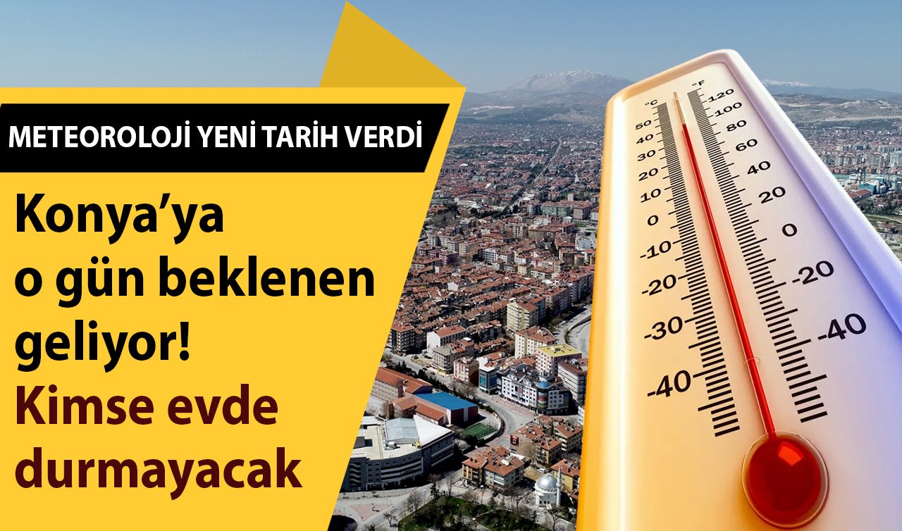 METEOROLOJİ YENİ TARİH VERDİ | Konya’ya o gün beklenen geliyor! Kimse evde durmayacak: Sıcaklık 15 derece birden değişiyor!  