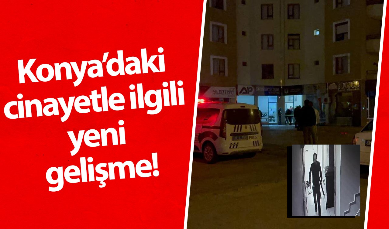 Konya’daki cinayetle ilgili yeni gelişme!