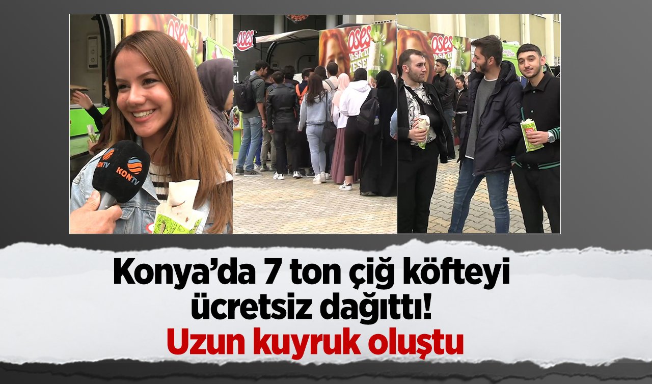 Konya’da 7 ton çiğ köfteyi ücretsiz dağıttı! Uzun kuyruk oluştu