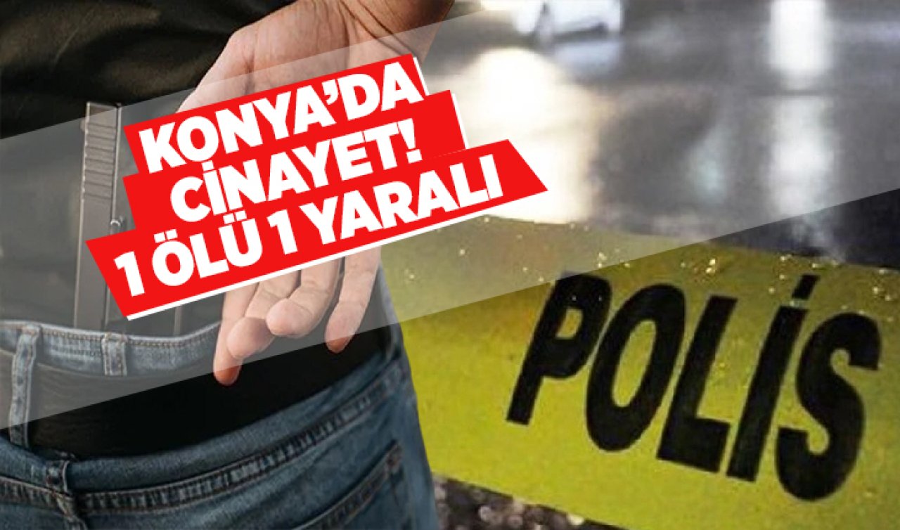 Konya’da cinayet! 1 ölü 1 yaralı  
