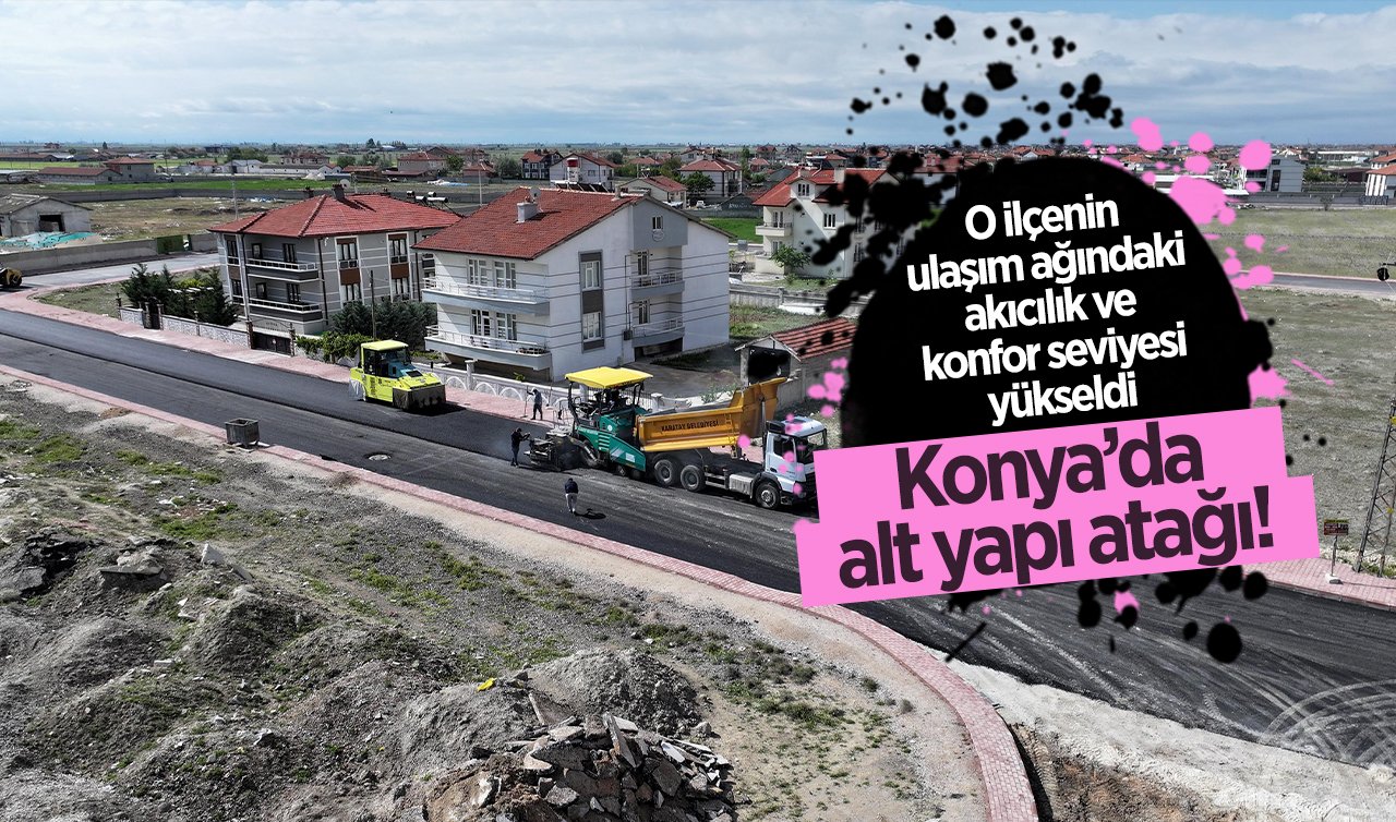 Konya’da alt yapı atağı! O ilçenin ulaşım ağındaki akıcılık ve konfor seviyesi yükseldi