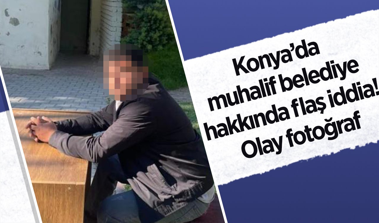  Konya’da muhalif belediye hakkında flaş iddia! Olay fotoğraf