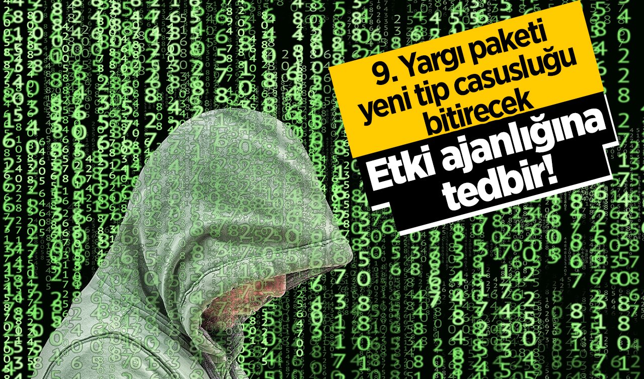 Etki ajanlığına tedbir! 9. Yargı paketi yeni tip casusluğu bitirecek