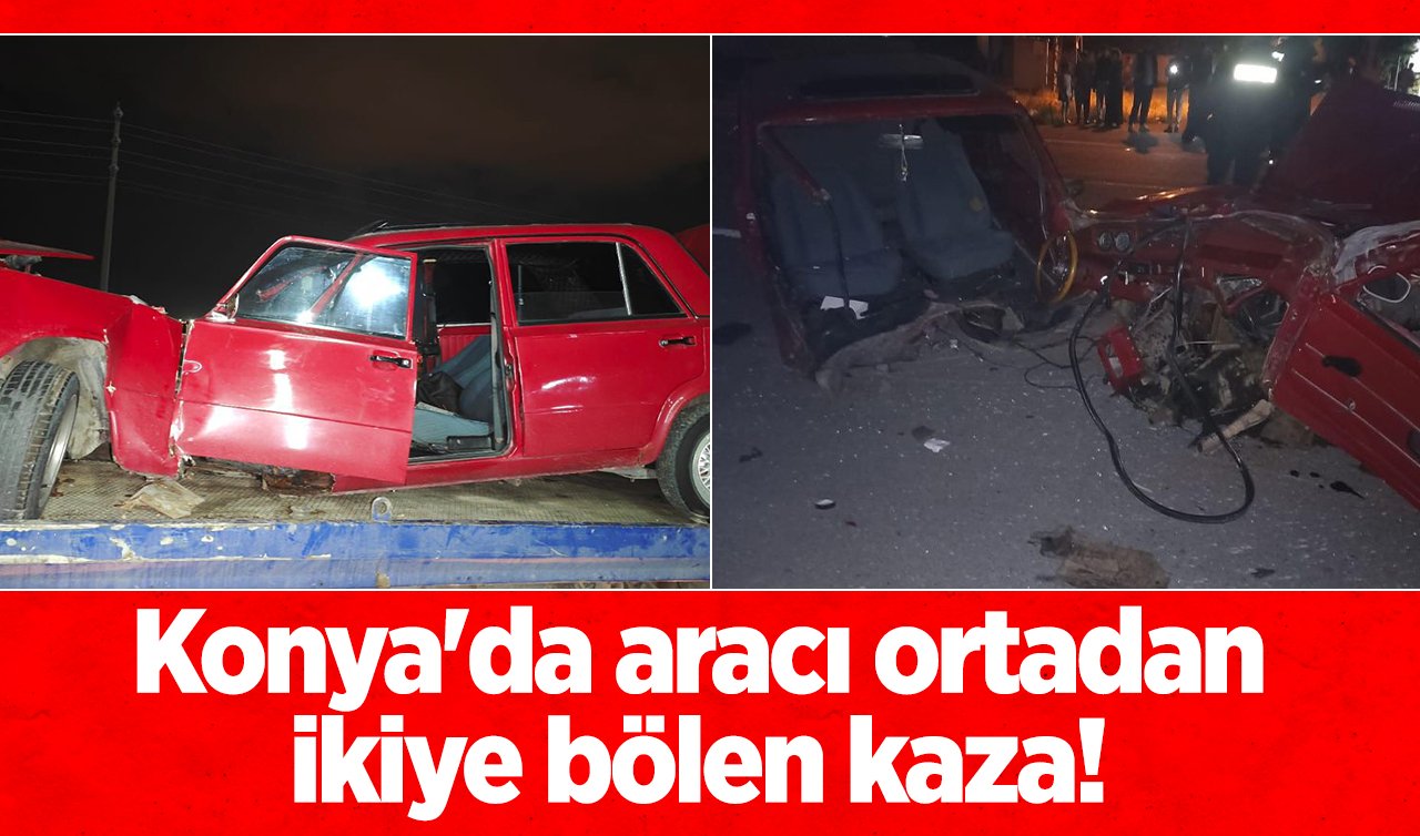 Konya’da aracı ortadan ikiye bölen kaza! Kimsenin burnu bile kanamadı 