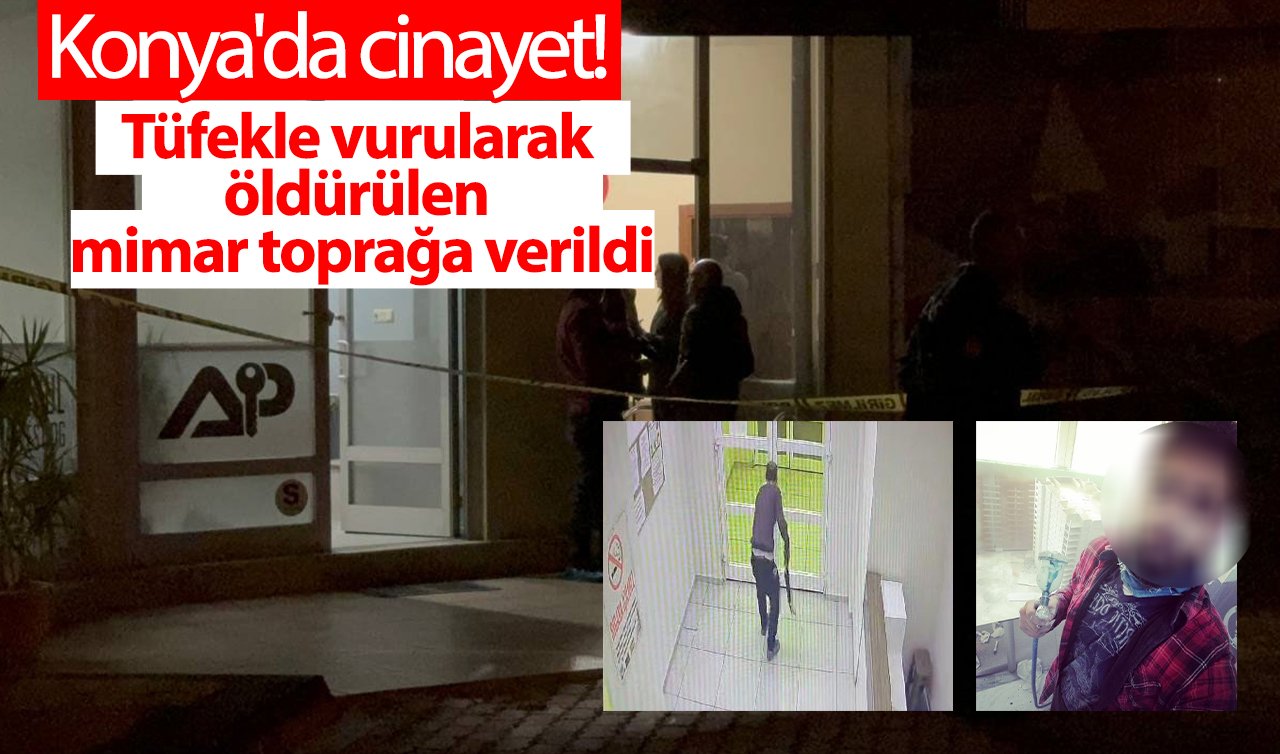 Konya’da cinayet! Tüfekle vurularak öldürülen mimar toprağa verildi