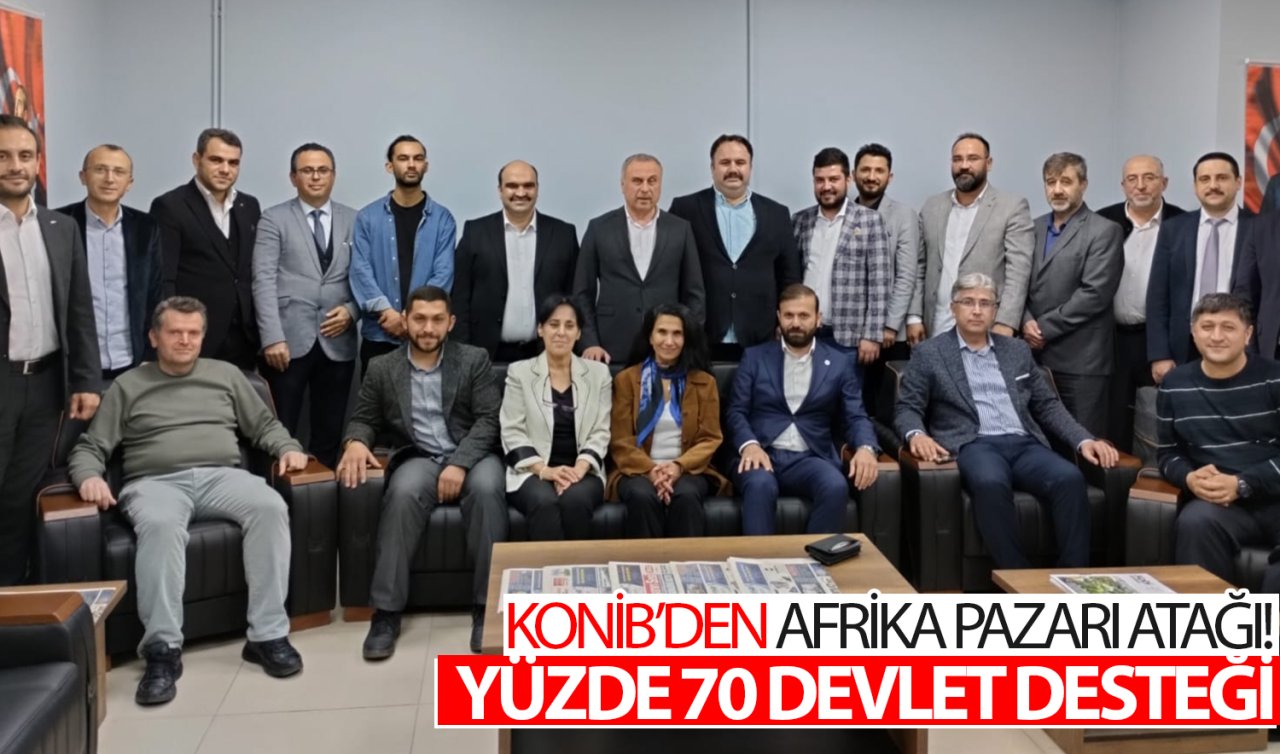 KONİB’den Afrika pazarı atağı! Yüzde 70 devlet desteği 