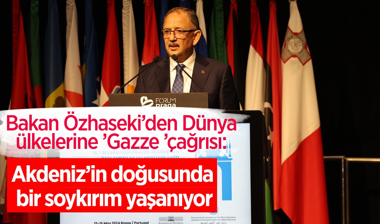 Bakan Özhaseki’den Dünya ülkelerine ’Gazze ’çağrısı: Akdeniz’in doğusunda bir soykırım yaşanıyor