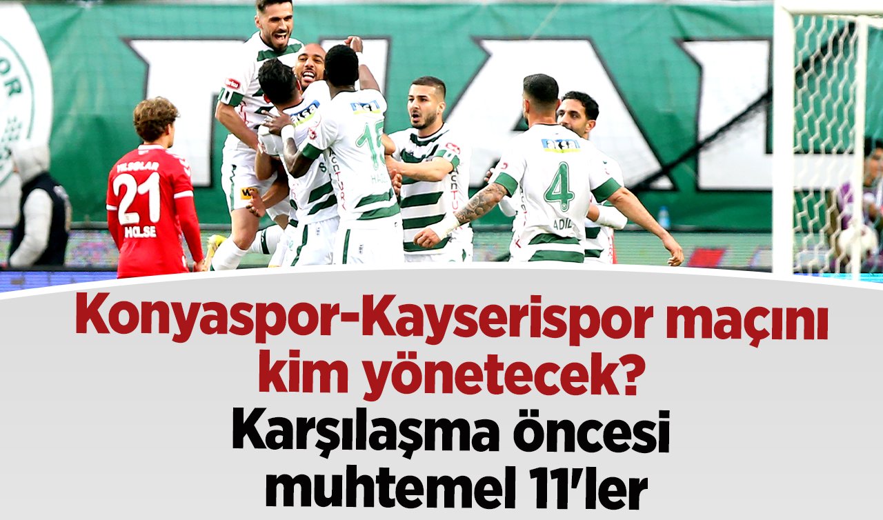 Konyaspor-Kayserispor maçını kim yönetecek? Karşılaşma öncesi muhtemel 11’ler