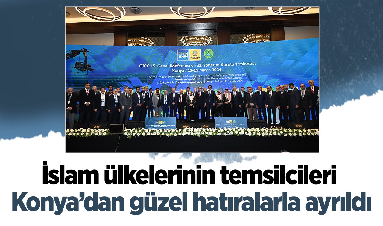  İslam ülkelerinin temsilcileri Konya’dan güzel hatıralarla ayrıldı