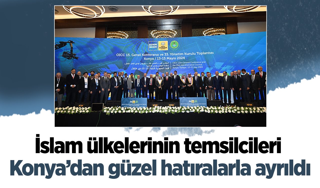 İslam ülkelerinin temsilcileri Konya’dan güzel hatıralarla ayrıldı